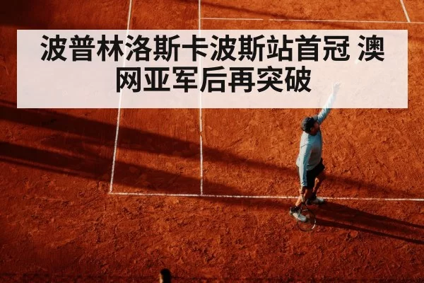波普林洛斯卡波斯站首冠 澳网亚军后再突破