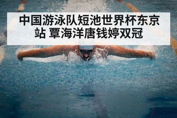 中国游泳队短池世界杯东京站 覃海洋唐钱婷双冠