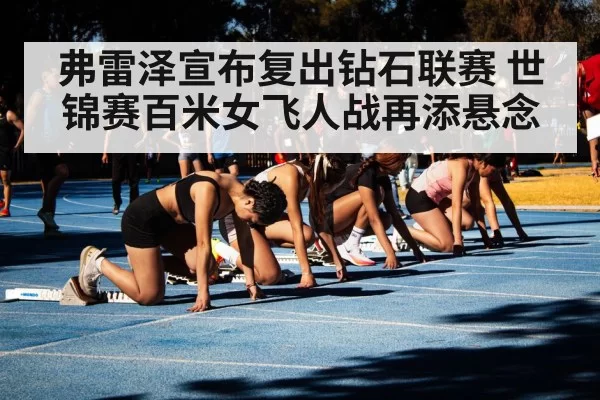弗雷泽宣布复出钻石联赛 世锦赛百米女飞人战再添悬念